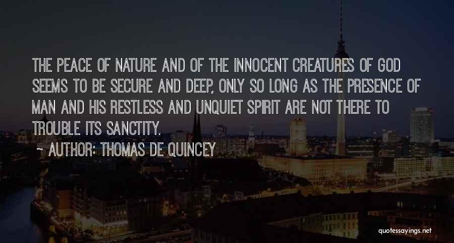 Thomas De Quincey Quotes: The Peace Of Nature And Of The Innocent Creatures Of God Seems To Be Secure And Deep, Only So Long
