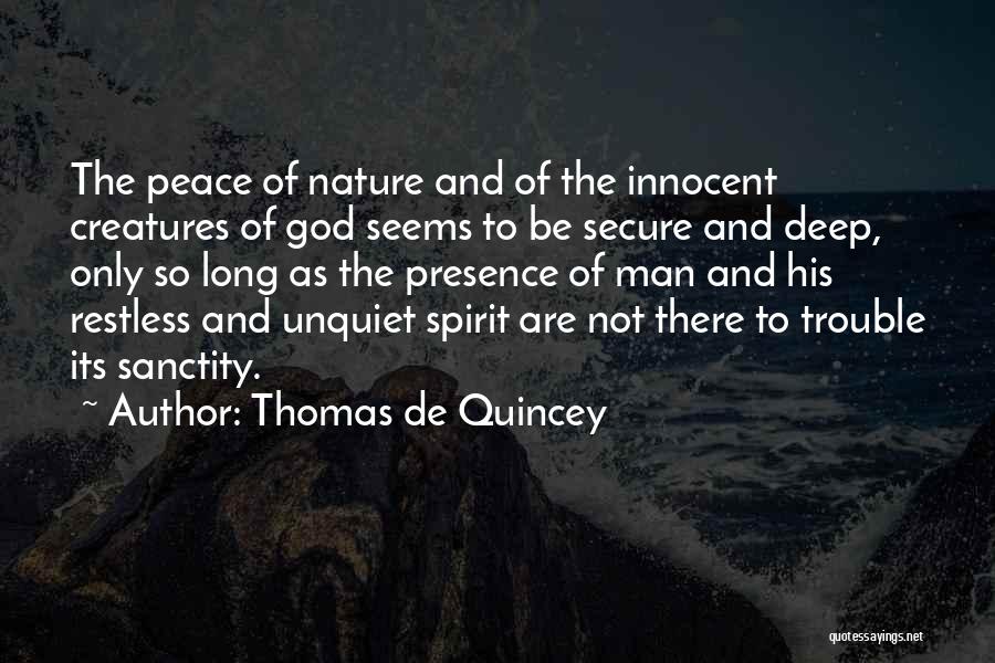 Thomas De Quincey Quotes: The Peace Of Nature And Of The Innocent Creatures Of God Seems To Be Secure And Deep, Only So Long