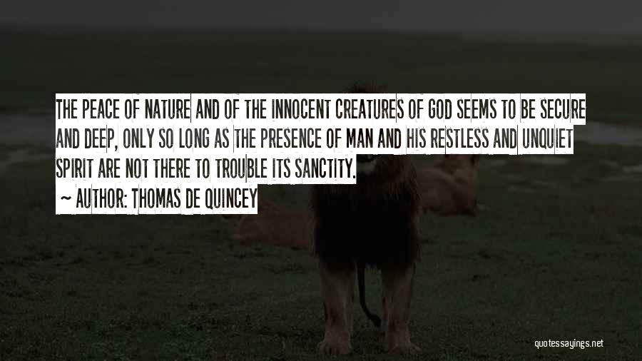 Thomas De Quincey Quotes: The Peace Of Nature And Of The Innocent Creatures Of God Seems To Be Secure And Deep, Only So Long