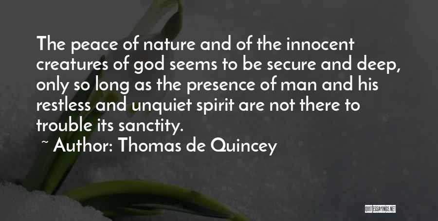 Thomas De Quincey Quotes: The Peace Of Nature And Of The Innocent Creatures Of God Seems To Be Secure And Deep, Only So Long