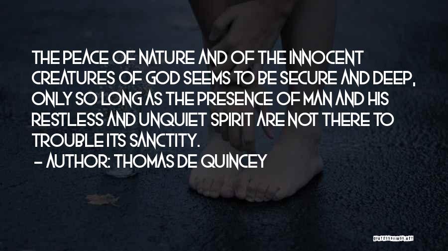 Thomas De Quincey Quotes: The Peace Of Nature And Of The Innocent Creatures Of God Seems To Be Secure And Deep, Only So Long