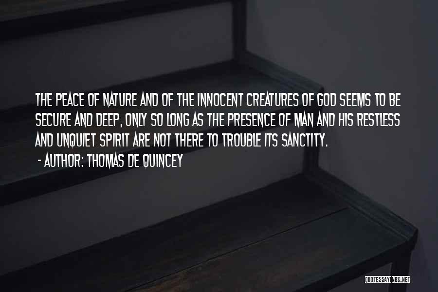 Thomas De Quincey Quotes: The Peace Of Nature And Of The Innocent Creatures Of God Seems To Be Secure And Deep, Only So Long