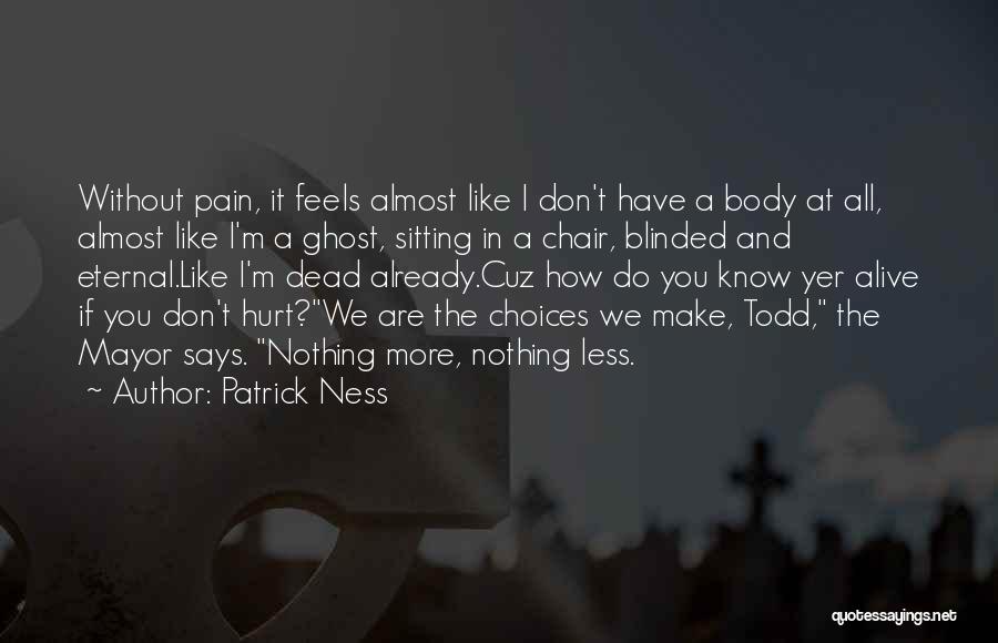 Patrick Ness Quotes: Without Pain, It Feels Almost Like I Don't Have A Body At All, Almost Like I'm A Ghost, Sitting In