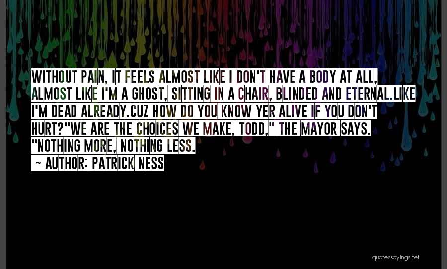 Patrick Ness Quotes: Without Pain, It Feels Almost Like I Don't Have A Body At All, Almost Like I'm A Ghost, Sitting In