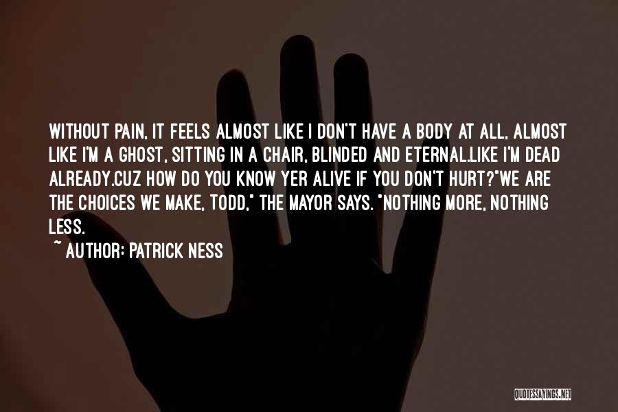 Patrick Ness Quotes: Without Pain, It Feels Almost Like I Don't Have A Body At All, Almost Like I'm A Ghost, Sitting In