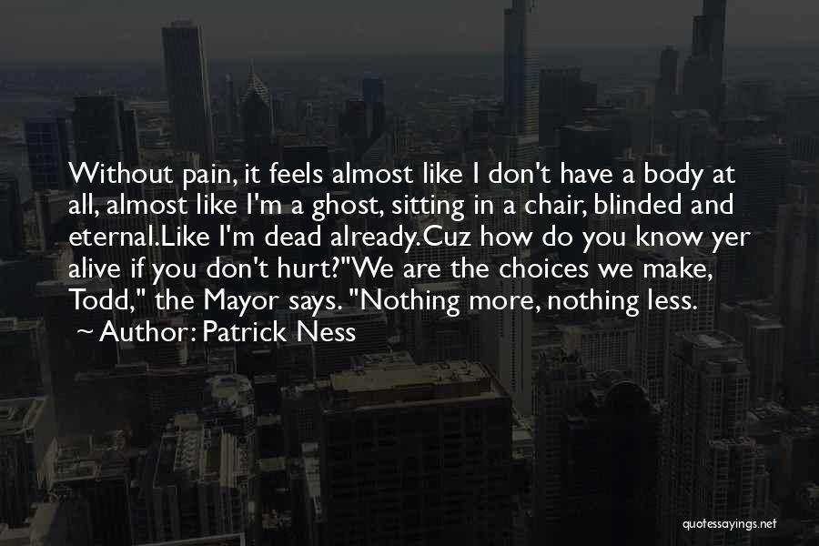 Patrick Ness Quotes: Without Pain, It Feels Almost Like I Don't Have A Body At All, Almost Like I'm A Ghost, Sitting In