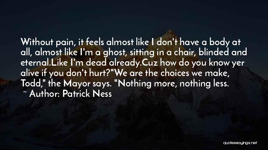 Patrick Ness Quotes: Without Pain, It Feels Almost Like I Don't Have A Body At All, Almost Like I'm A Ghost, Sitting In