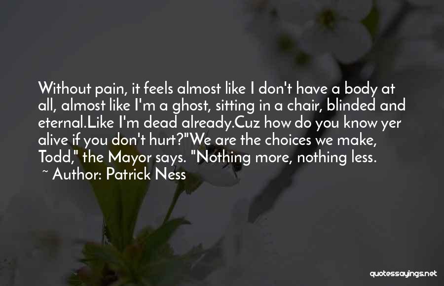 Patrick Ness Quotes: Without Pain, It Feels Almost Like I Don't Have A Body At All, Almost Like I'm A Ghost, Sitting In