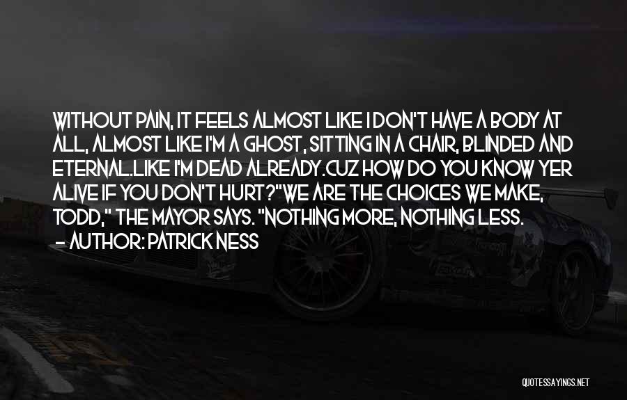 Patrick Ness Quotes: Without Pain, It Feels Almost Like I Don't Have A Body At All, Almost Like I'm A Ghost, Sitting In