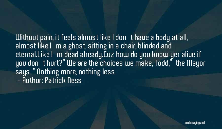 Patrick Ness Quotes: Without Pain, It Feels Almost Like I Don't Have A Body At All, Almost Like I'm A Ghost, Sitting In