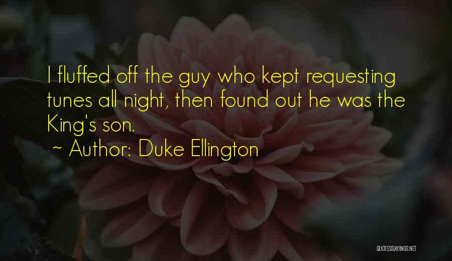 Duke Ellington Quotes: I Fluffed Off The Guy Who Kept Requesting Tunes All Night, Then Found Out He Was The King's Son.