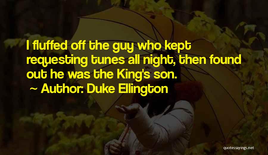 Duke Ellington Quotes: I Fluffed Off The Guy Who Kept Requesting Tunes All Night, Then Found Out He Was The King's Son.