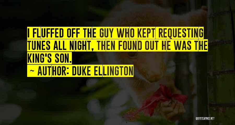 Duke Ellington Quotes: I Fluffed Off The Guy Who Kept Requesting Tunes All Night, Then Found Out He Was The King's Son.