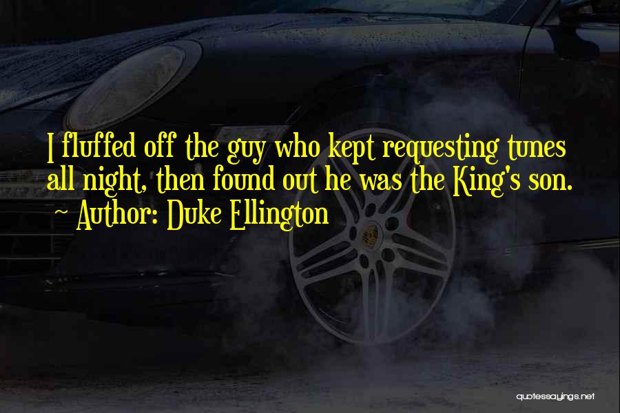 Duke Ellington Quotes: I Fluffed Off The Guy Who Kept Requesting Tunes All Night, Then Found Out He Was The King's Son.