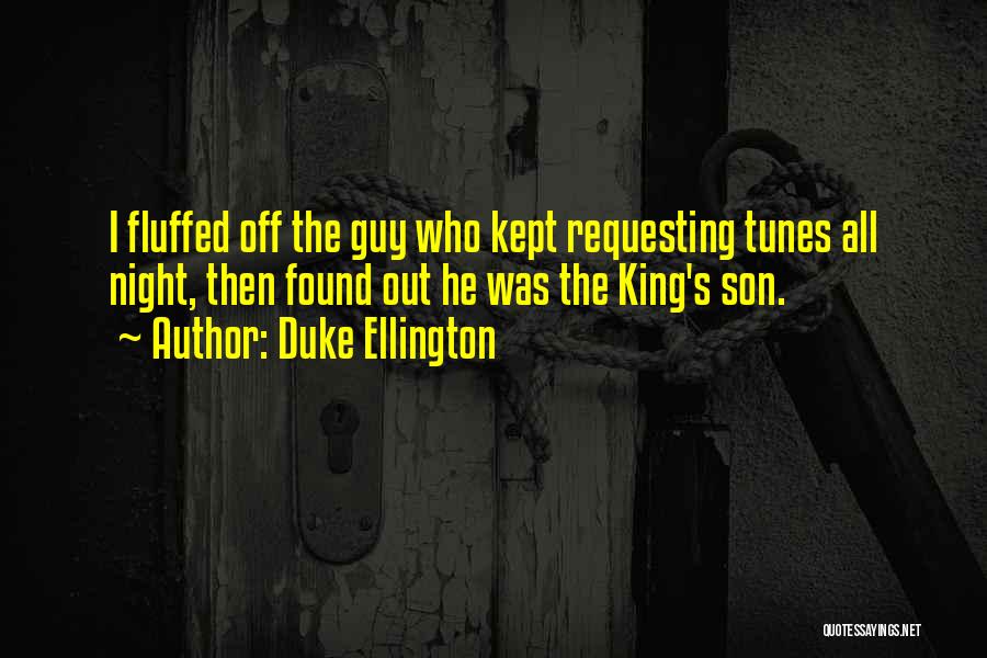 Duke Ellington Quotes: I Fluffed Off The Guy Who Kept Requesting Tunes All Night, Then Found Out He Was The King's Son.