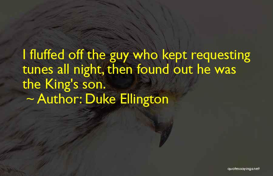 Duke Ellington Quotes: I Fluffed Off The Guy Who Kept Requesting Tunes All Night, Then Found Out He Was The King's Son.