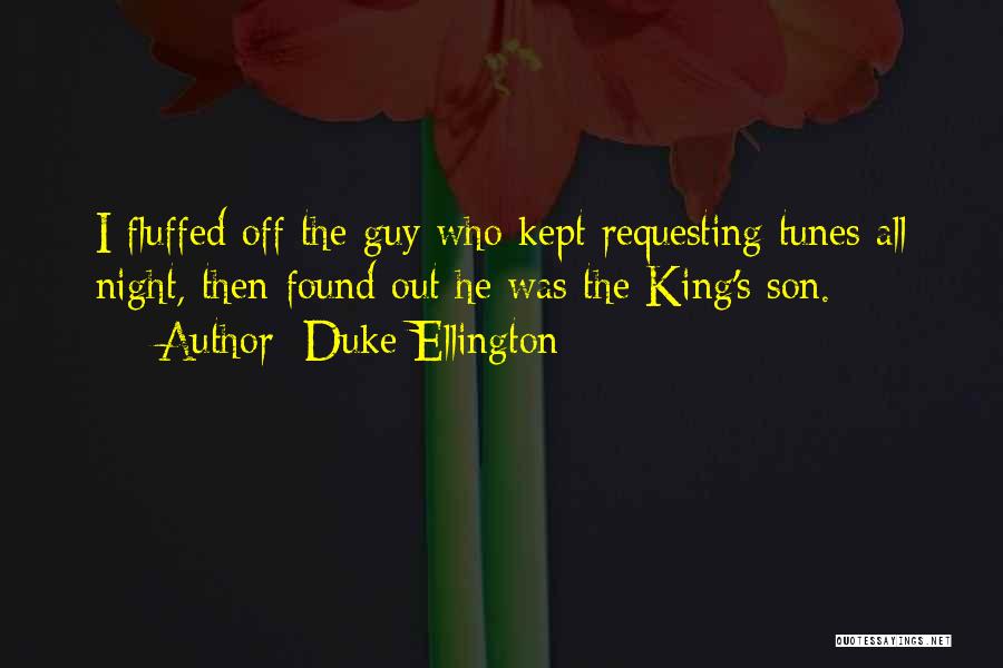 Duke Ellington Quotes: I Fluffed Off The Guy Who Kept Requesting Tunes All Night, Then Found Out He Was The King's Son.