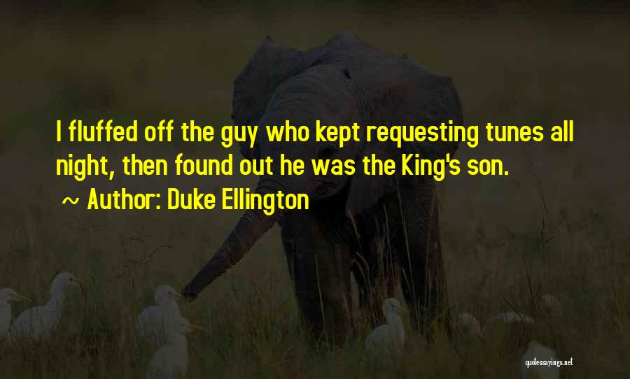 Duke Ellington Quotes: I Fluffed Off The Guy Who Kept Requesting Tunes All Night, Then Found Out He Was The King's Son.