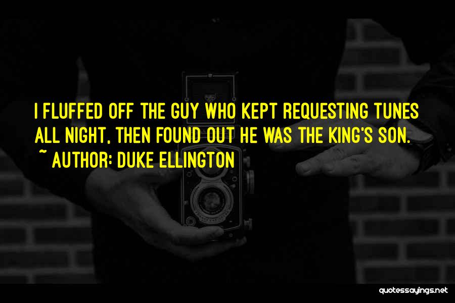 Duke Ellington Quotes: I Fluffed Off The Guy Who Kept Requesting Tunes All Night, Then Found Out He Was The King's Son.