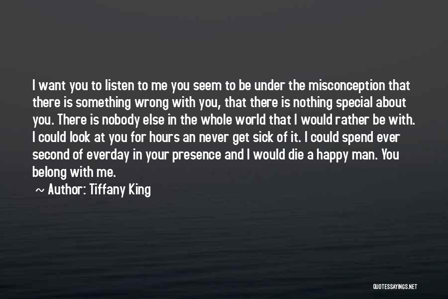 Tiffany King Quotes: I Want You To Listen To Me You Seem To Be Under The Misconception That There Is Something Wrong With