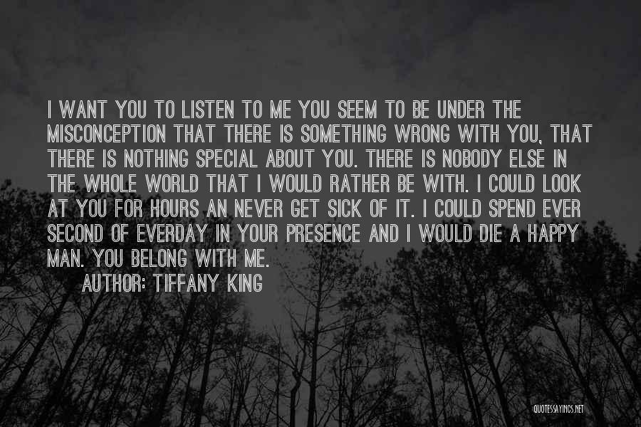 Tiffany King Quotes: I Want You To Listen To Me You Seem To Be Under The Misconception That There Is Something Wrong With