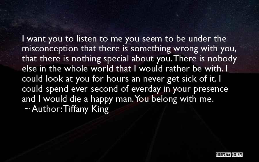 Tiffany King Quotes: I Want You To Listen To Me You Seem To Be Under The Misconception That There Is Something Wrong With