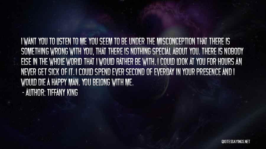 Tiffany King Quotes: I Want You To Listen To Me You Seem To Be Under The Misconception That There Is Something Wrong With