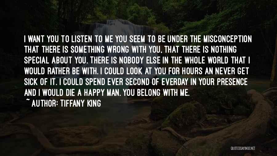 Tiffany King Quotes: I Want You To Listen To Me You Seem To Be Under The Misconception That There Is Something Wrong With