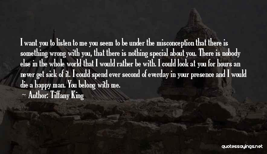 Tiffany King Quotes: I Want You To Listen To Me You Seem To Be Under The Misconception That There Is Something Wrong With