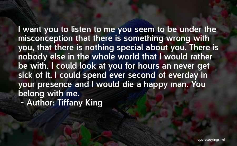 Tiffany King Quotes: I Want You To Listen To Me You Seem To Be Under The Misconception That There Is Something Wrong With