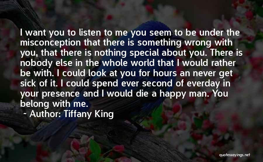 Tiffany King Quotes: I Want You To Listen To Me You Seem To Be Under The Misconception That There Is Something Wrong With