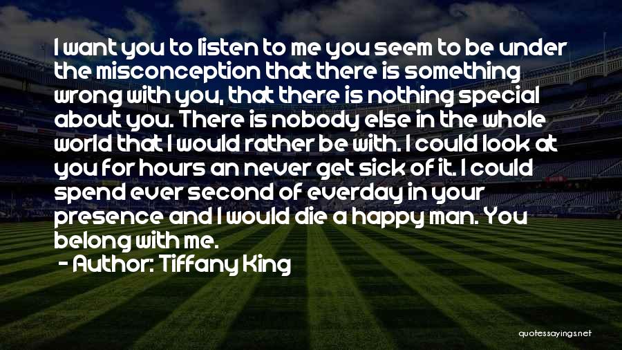 Tiffany King Quotes: I Want You To Listen To Me You Seem To Be Under The Misconception That There Is Something Wrong With