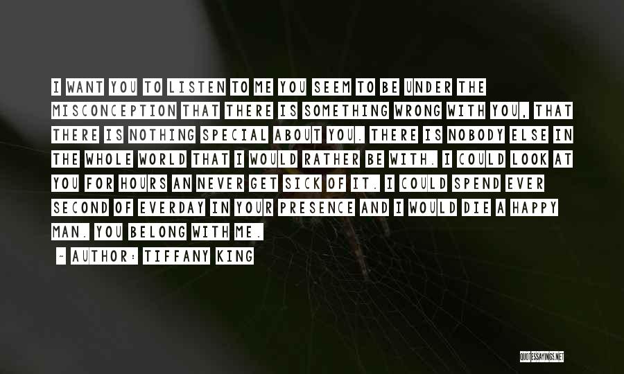 Tiffany King Quotes: I Want You To Listen To Me You Seem To Be Under The Misconception That There Is Something Wrong With