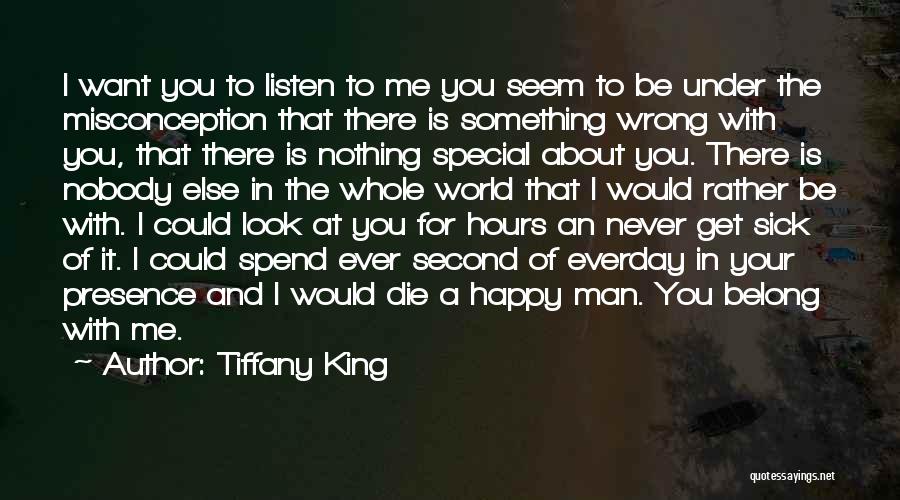 Tiffany King Quotes: I Want You To Listen To Me You Seem To Be Under The Misconception That There Is Something Wrong With