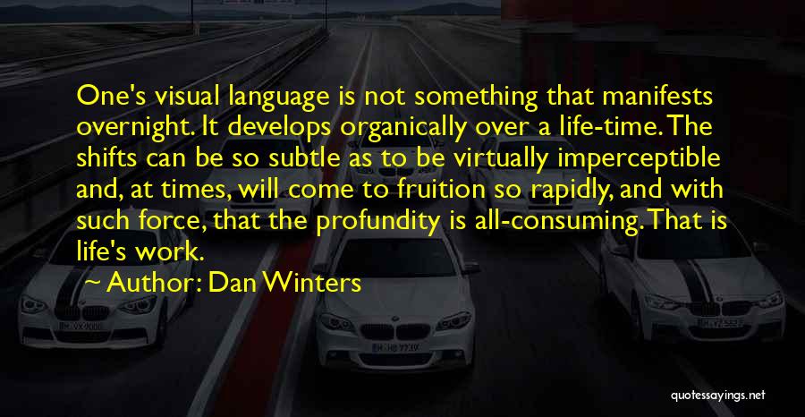 Dan Winters Quotes: One's Visual Language Is Not Something That Manifests Overnight. It Develops Organically Over A Life-time. The Shifts Can Be So