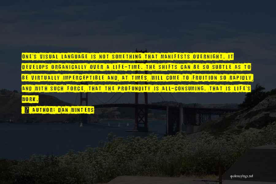 Dan Winters Quotes: One's Visual Language Is Not Something That Manifests Overnight. It Develops Organically Over A Life-time. The Shifts Can Be So