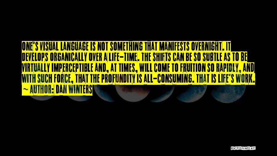 Dan Winters Quotes: One's Visual Language Is Not Something That Manifests Overnight. It Develops Organically Over A Life-time. The Shifts Can Be So