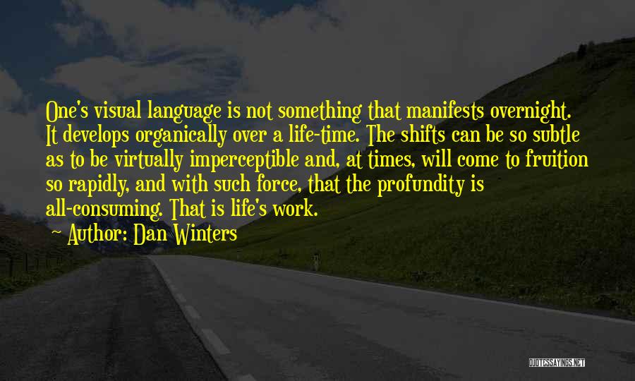 Dan Winters Quotes: One's Visual Language Is Not Something That Manifests Overnight. It Develops Organically Over A Life-time. The Shifts Can Be So