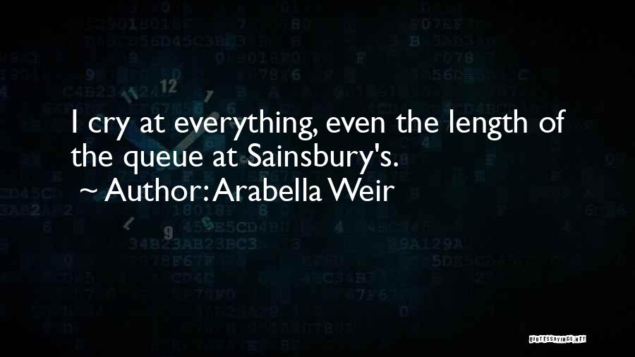 Arabella Weir Quotes: I Cry At Everything, Even The Length Of The Queue At Sainsbury's.