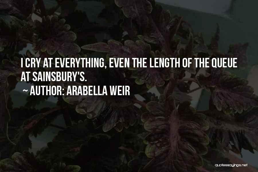 Arabella Weir Quotes: I Cry At Everything, Even The Length Of The Queue At Sainsbury's.