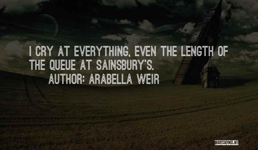 Arabella Weir Quotes: I Cry At Everything, Even The Length Of The Queue At Sainsbury's.