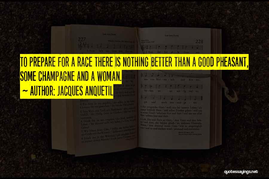 Jacques Anquetil Quotes: To Prepare For A Race There Is Nothing Better Than A Good Pheasant, Some Champagne And A Woman.