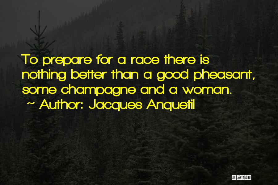 Jacques Anquetil Quotes: To Prepare For A Race There Is Nothing Better Than A Good Pheasant, Some Champagne And A Woman.