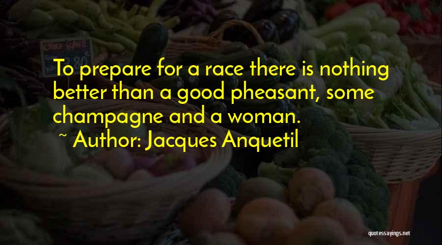 Jacques Anquetil Quotes: To Prepare For A Race There Is Nothing Better Than A Good Pheasant, Some Champagne And A Woman.