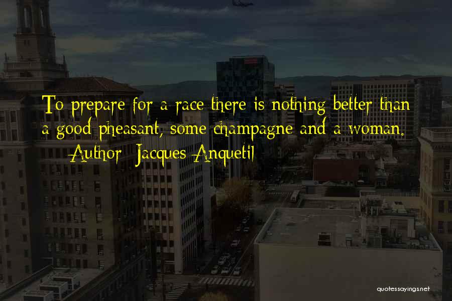 Jacques Anquetil Quotes: To Prepare For A Race There Is Nothing Better Than A Good Pheasant, Some Champagne And A Woman.