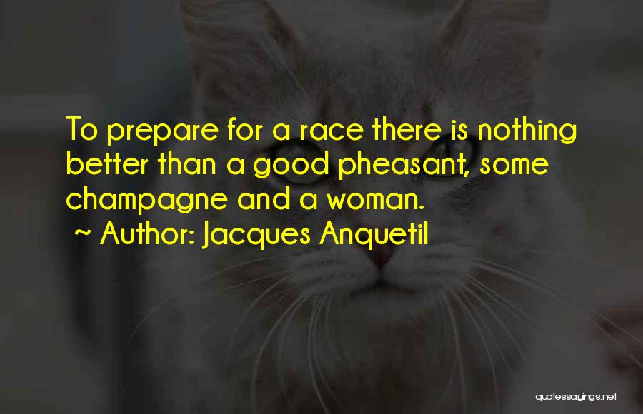 Jacques Anquetil Quotes: To Prepare For A Race There Is Nothing Better Than A Good Pheasant, Some Champagne And A Woman.