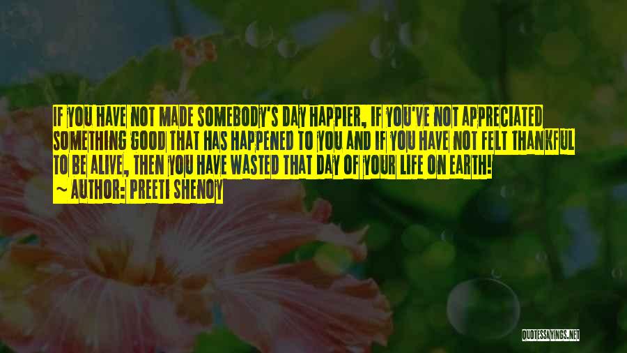 Preeti Shenoy Quotes: If You Have Not Made Somebody's Day Happier, If You've Not Appreciated Something Good That Has Happened To You And