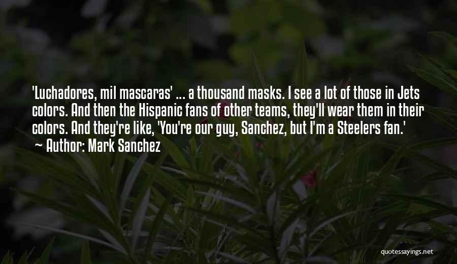 Mark Sanchez Quotes: 'luchadores, Mil Mascaras' ... A Thousand Masks. I See A Lot Of Those In Jets Colors. And Then The Hispanic