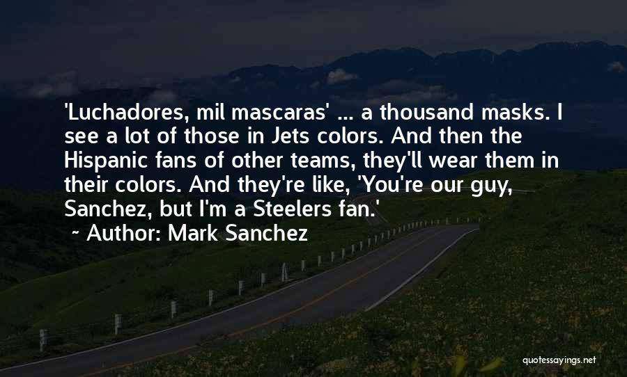Mark Sanchez Quotes: 'luchadores, Mil Mascaras' ... A Thousand Masks. I See A Lot Of Those In Jets Colors. And Then The Hispanic