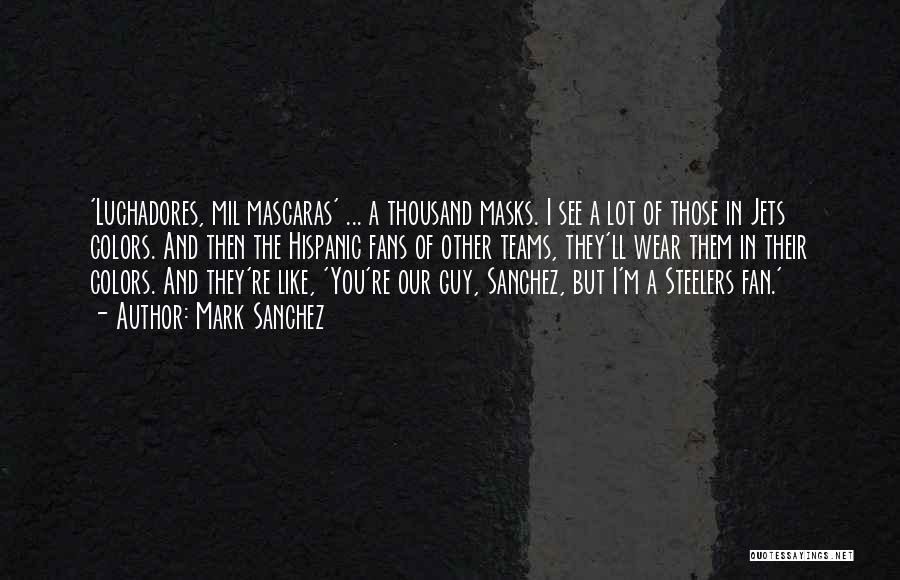 Mark Sanchez Quotes: 'luchadores, Mil Mascaras' ... A Thousand Masks. I See A Lot Of Those In Jets Colors. And Then The Hispanic